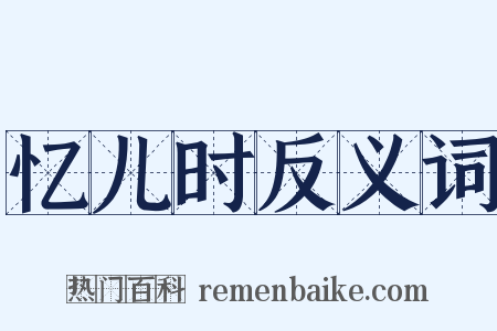 忆儿时反义词是什么意思的图片